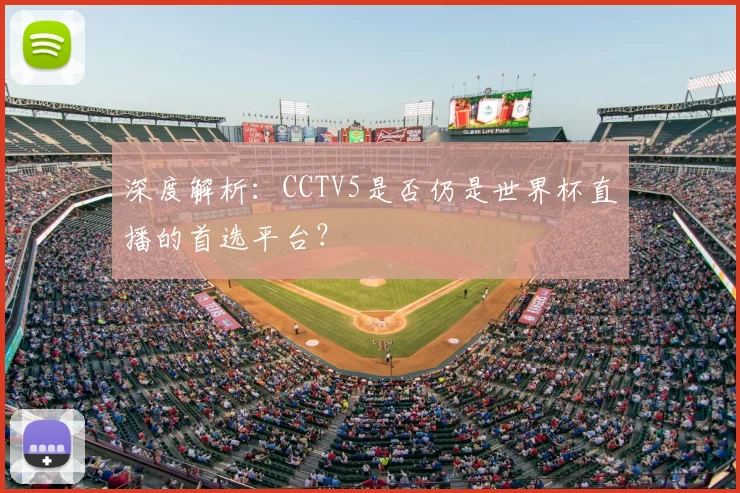深度解析：CCTV5是否仍是世界杯直播的首选平台？