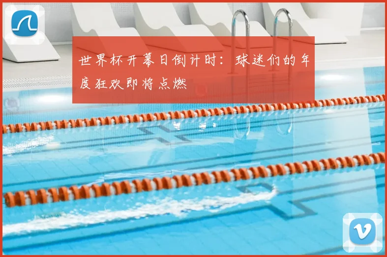 世界杯开幕日倒计时：球迷们的年度狂欢即将点燃