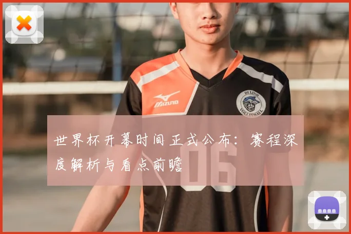 世界杯开幕时间正式公布:赛程深度解析与看点前瞻