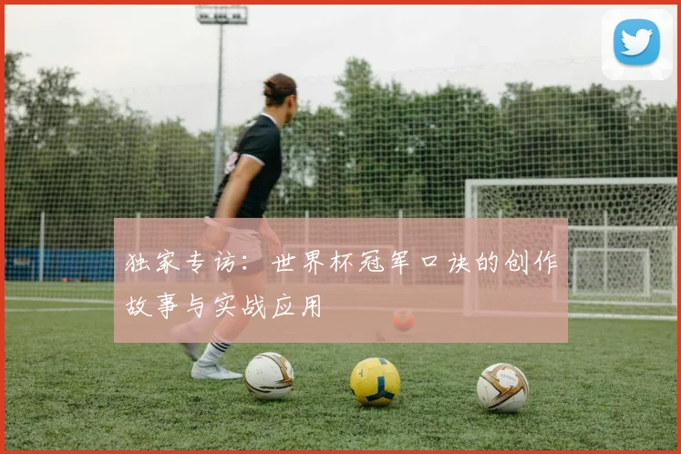 独家专访：世界杯冠军口诀的创作故事与实战应用